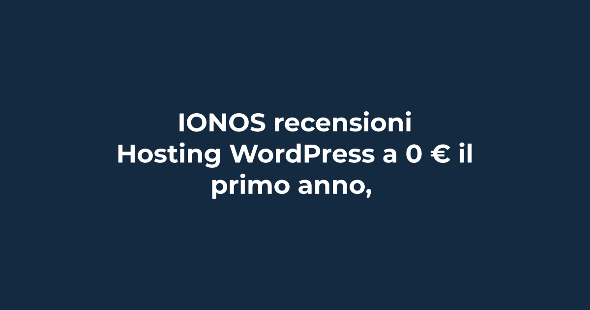 IONOS recensioni: hosting WordPress a 0 € il primo anno, rinnovi e limiti | Tuohosting