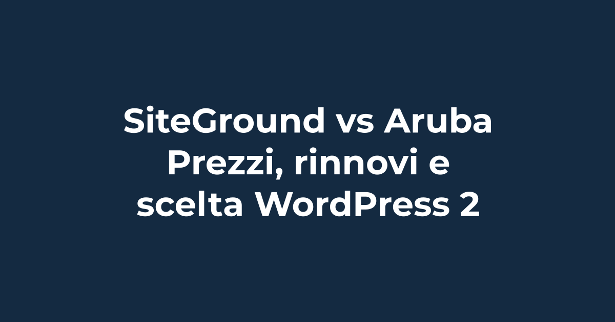 SiteGround vs Aruba: prezzi, rinnovi e scelta WordPress 2026 | Tuohosting
