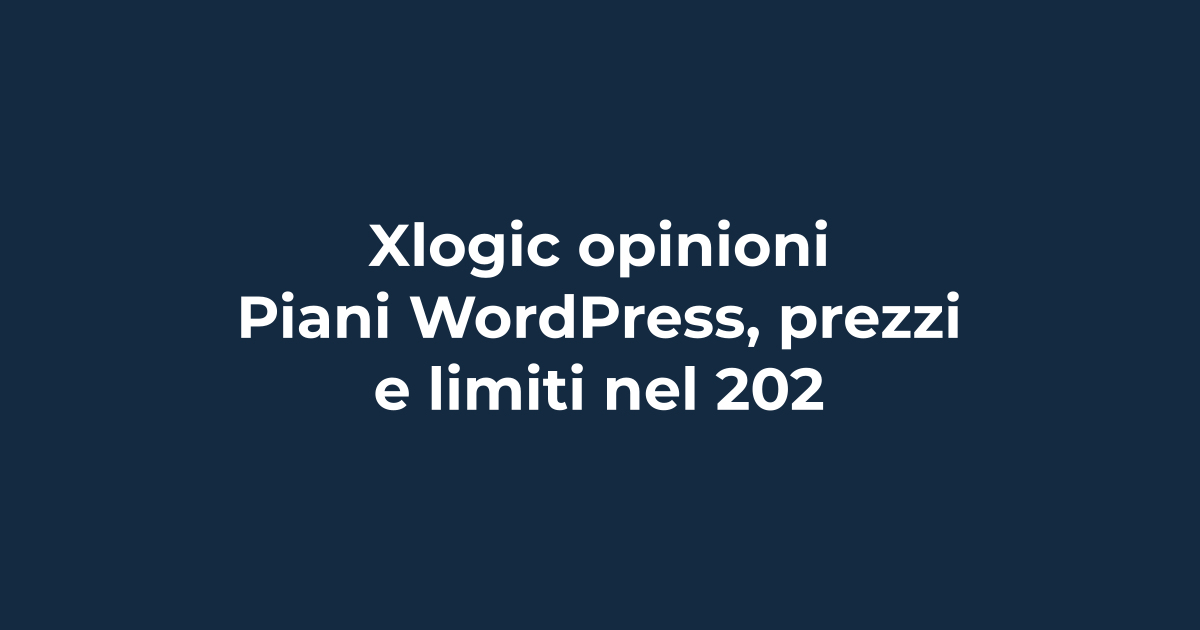 Xlogic opinioni: piani WordPress, prezzi e limiti nel 2026 | Tuohosting